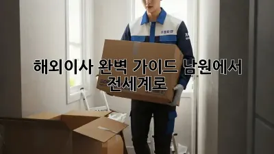 해외이사, 완벽 가이드: 남원에서 전세계로!